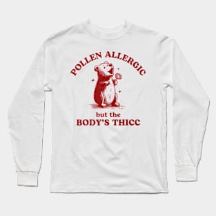 Pollen Allergic But The Body's Thicc Allergy Bear Long Sleeve T-Shirt